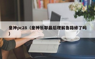 皇神pc28（皇神乐耶最后理解鲁路修了吗）