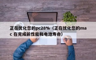 正在优化您的pc28%（正在优化您的mac 在完成前性能和电池寿命）