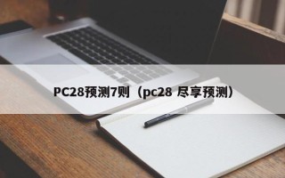 PC28预测7则（pc28 尽享预测）