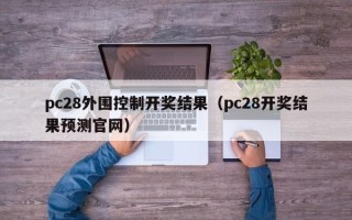 pc28外围控制开奖结果（pc28开奖结果预测官网）