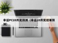 幸运PC28开奖预测（幸运28开奖结果预测）