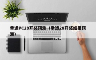 幸运PC28开奖预测（幸运28开奖结果预测）