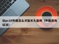 玩pc28外围怎么才能长久盈利（外围游戏玩法）