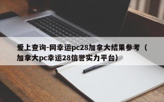 爱上查询-网幸运pc28加拿大结果参考（加拿大pc幸运28信誉实力平台）