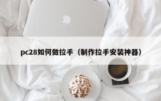 pc28如何做拉手（制作拉手安装神器）