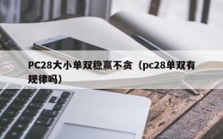 PC28大小单双稳赢不贪（pc28单双有规律吗）