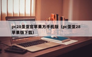 pc28蛋蛋官苹果方手机版（pc蛋蛋28苹果版下载）