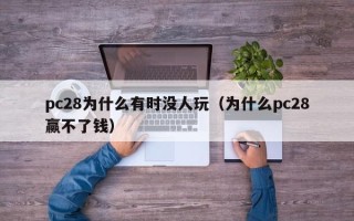 pc28为什么有时没人玩（为什么pc28赢不了钱）