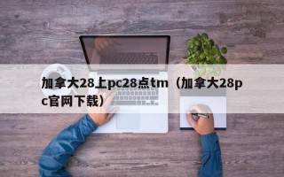 加拿大28上pc28点tm（加拿大28pc官网下载）