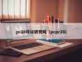 pc28可以研究吗（pcpc28）