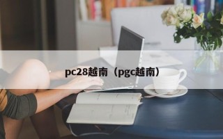 pc28越南（pgc越南）