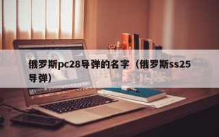 俄罗斯pc28导弹的名字（俄罗斯ss25导弹）