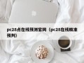 pc28点在线预测官网（pc28在线精准预判）