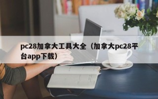 pc28加拿大工具大全（加拿大pc28平台app下载）