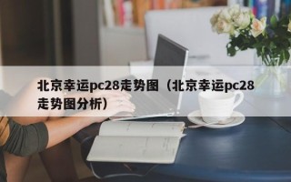 北京幸运pc28走势图（北京幸运pc28走势图分析）