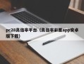 pc28高倍率平台（高倍率彩票app安卓版下载）