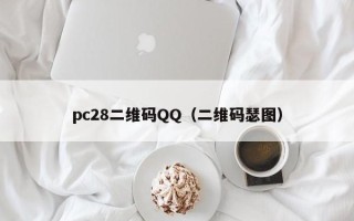 pc28二维码QQ（二维码瑟图）