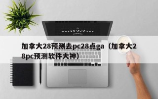 加拿大28预测去pc28点ga（加拿大28pc预测软件大神）