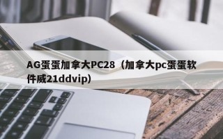 AG蛋蛋加拿大PC28（加拿大pc蛋蛋软件威21ddvip）