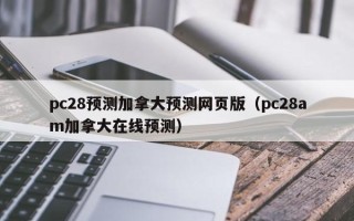 pc28预测加拿大预测网页版（pc28am加拿大在线预测）