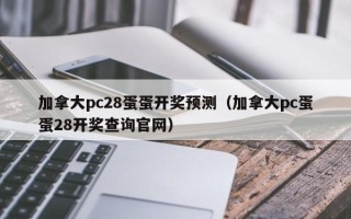 加拿大pc28蛋蛋开奖预测（加拿大pc蛋蛋28开奖查询官网）