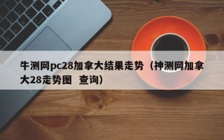 牛测网pc28加拿大结果走势（神测网加拿大28走势图  查询）