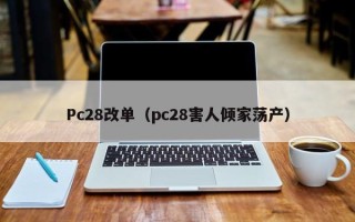 Pc28改单（pc28害人倾家荡产）