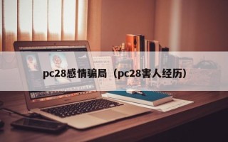 pc28感情骗局（pc28害人经历）