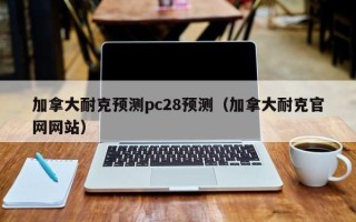 加拿大耐克预测pc28预测（加拿大耐克官网网站）