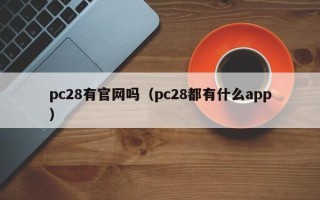 pc28有官网吗（pc28都有什么app）