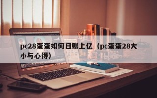 pc28蛋蛋如何日赚上亿（pc蛋蛋28大小与心得）