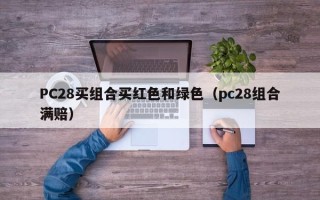 PC28买组合买红色和绿色（pc28组合满赔）