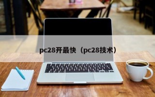 pc28开最快（pc28技术）