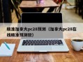 精准加拿大pc28预测（加拿大pc28在线精准预测软）