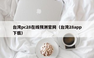 台湾pc28在线预测官网（台湾28app下载）