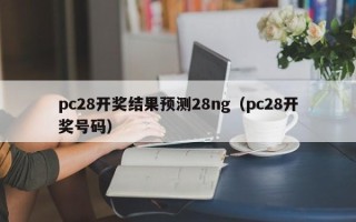 pc28开奖结果预测28ng（pc28开奖号码）