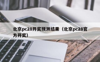 北京pc28开奖预测结果（北京pc28官方开奖）