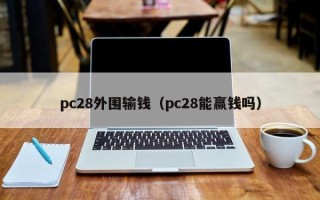 pc28外围输钱（pc28能赢钱吗）