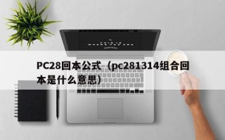 PC28回本公式（pc281314组合回本是什么意思）