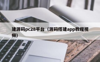 建源码pc28平台（源码搭建app教程视频）