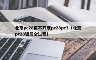 北京pc28离不开葳pc28pc3（北京pc28骗局全过程）