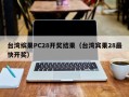 台湾缤果PC28开奖结果（台湾宾果28最快开奖）