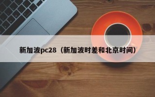 新加波pc28（新加波时差和北京时间）