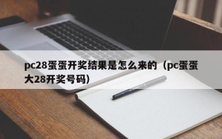 pc28蛋蛋开奖结果是怎么来的（pc蛋蛋大28开奖号码）