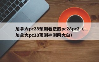 加拿大pc28预测看法威pc28pc2（加拿大pc28预测神测网大白）