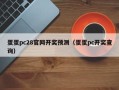 蛋蛋pc28官网开奖预测（蛋蛋pc开奖查询）