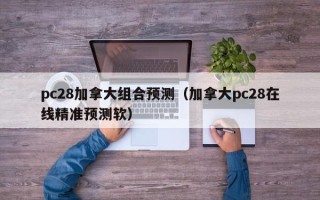 pc28加拿大组合预测（加拿大pc28在线精准预测软）