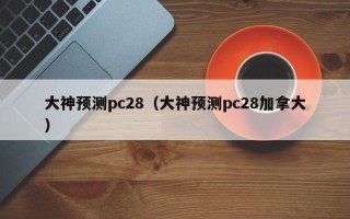 大神预测pc28（大神预测pc28加拿大）