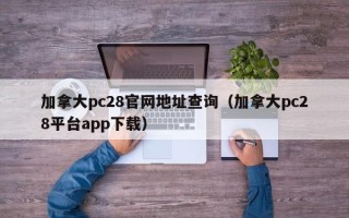 加拿大pc28官网地址查询（加拿大pc28平台app下载）