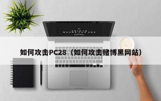 如何攻击PC28（如何攻击赌博黑网站）